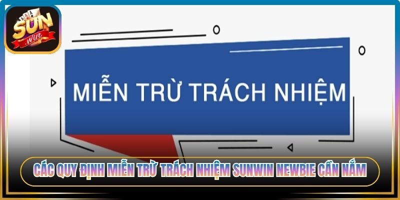 Các quy định miễn trừ trách nhiệm Sunwin newbie cần nắm 
