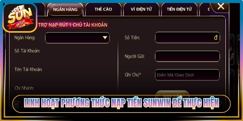 Linh hoạt phương thức nạp tiền Sunwin để thực hiện 
